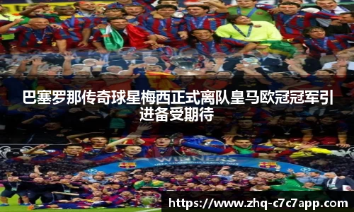 巴塞罗那传奇球星梅西正式离队皇马欧冠冠军引进备受期待