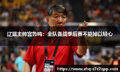 辽篮主帅宫鲁鸣：全队备战季后赛不能掉以轻心